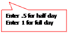 Rectangular Callout: Enter .5 for half day
Enter 1 for full day

