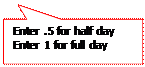 Rectangular Callout: Enter .5 for half day
Enter 1 for full day

